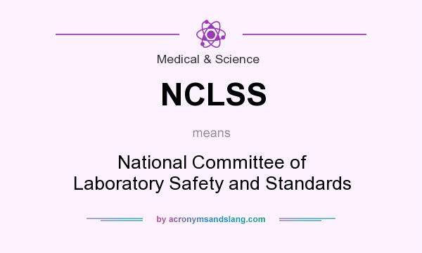 What does NCLSS mean? It stands for National Committee of Laboratory Safety and Standards