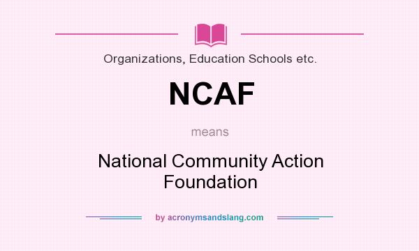 What does NCAF mean? It stands for National Community Action Foundation
