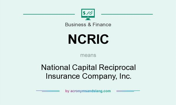 What does NCRIC mean? It stands for National Capital Reciprocal Insurance Company, Inc.