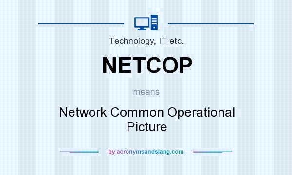 What does NETCOP mean? It stands for Network Common Operational Picture