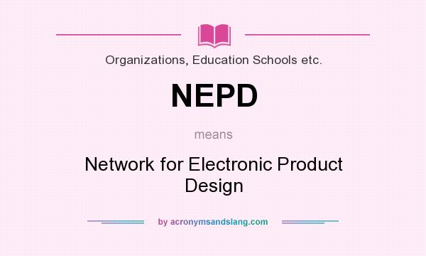 What does NEPD mean? It stands for Network for Electronic Product Design