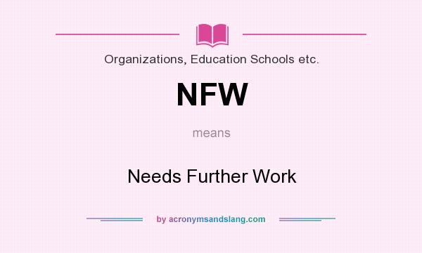 What does NFW mean? It stands for Needs Further Work