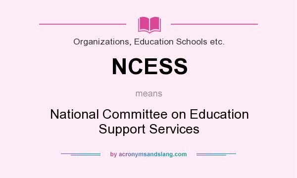 What does NCESS mean? It stands for National Committee on Education Support Services