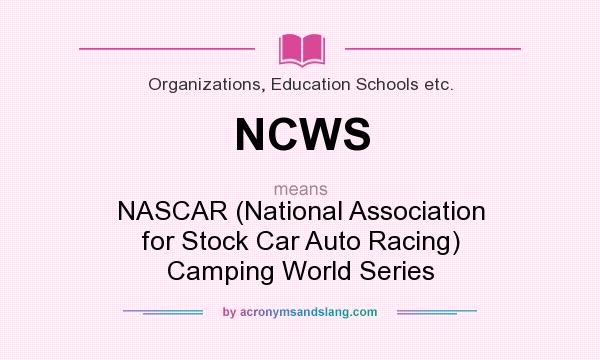 What does NCWS mean? It stands for NASCAR (National Association for Stock Car Auto Racing) Camping World Series