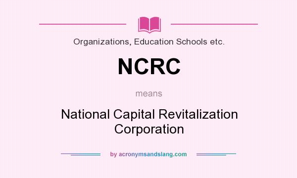 What does NCRC mean? It stands for National Capital Revitalization Corporation