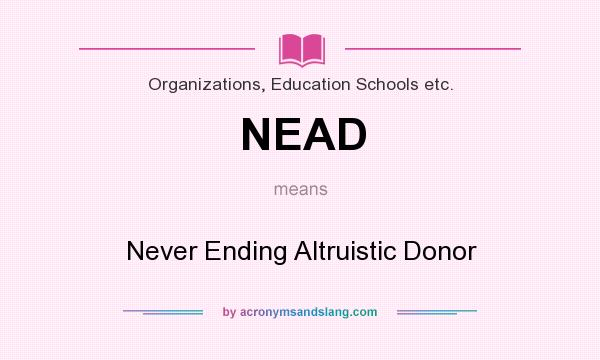 What does NEAD mean? It stands for Never Ending Altruistic Donor