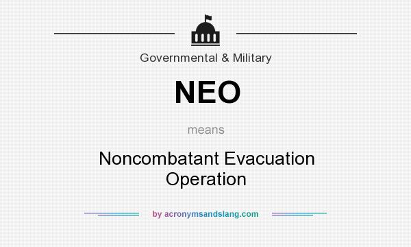 What does NEO mean? It stands for Noncombatant Evacuation Operation