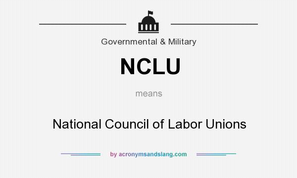 What does NCLU mean? It stands for National Council of Labor Unions