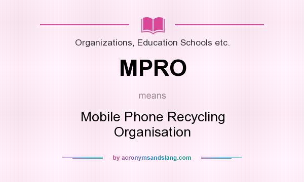 What does MPRO mean? It stands for Mobile Phone Recycling Organisation