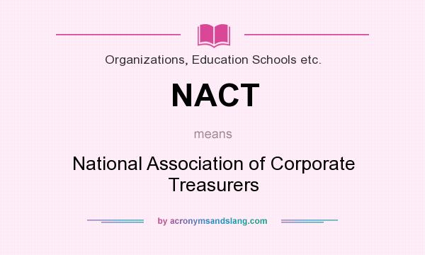 What does NACT mean? It stands for National Association of Corporate Treasurers
