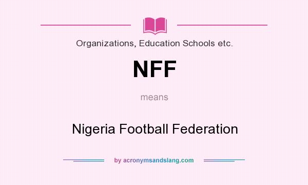 What does NFF mean? It stands for Nigeria Football Federation