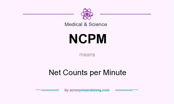 What does NCPM mean? It stands for Net Counts per Minute