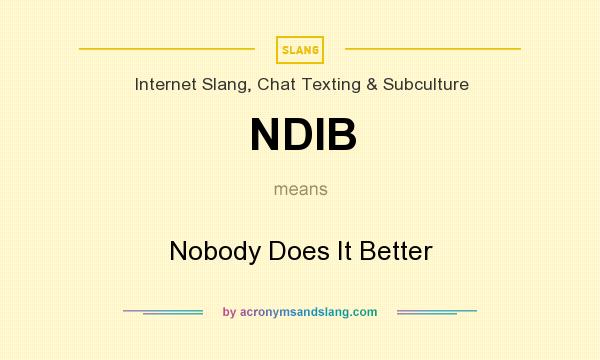 What does NDIB mean? It stands for Nobody Does It Better