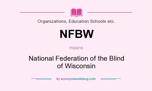 What does NFBW mean? It stands for National Federation of the Blind of Wisconsin