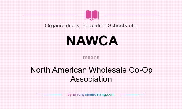 What does NAWCA mean? It stands for North American Wholesale Co-Op Association