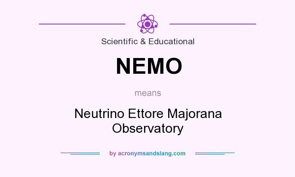 What does NEMO mean? It stands for Neutrino Ettore Majorana Observatory
