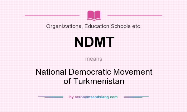 What does NDMT mean? It stands for National Democratic Movement of Turkmenistan