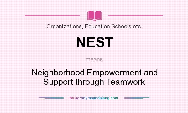 What does NEST mean? It stands for Neighborhood Empowerment and Support through Teamwork