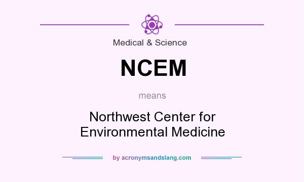 What does NCEM mean? It stands for Northwest Center for Environmental Medicine