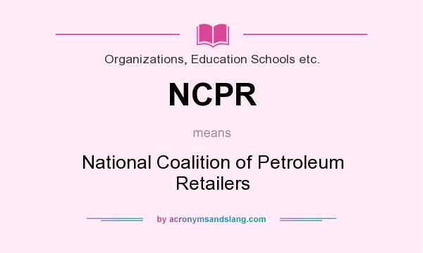 What does NCPR mean? It stands for National Coalition of Petroleum Retailers