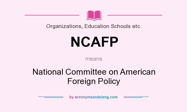 What does NCAFP mean? It stands for National Committee on American Foreign Policy