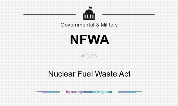 What does NFWA mean? It stands for Nuclear Fuel Waste Act