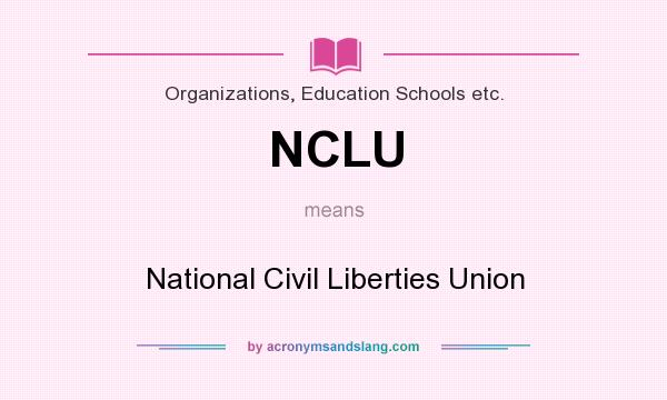 What does NCLU mean? It stands for National Civil Liberties Union