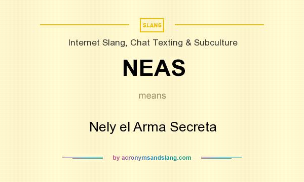 What does NEAS mean? It stands for Nely el Arma Secreta