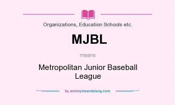 What does MJBL mean? It stands for Metropolitan Junior Baseball League
