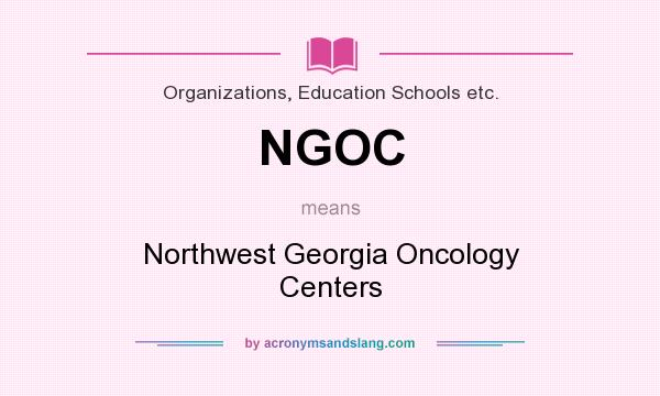 What does NGOC mean? It stands for Northwest Georgia Oncology Centers