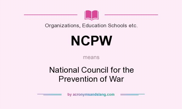 What does NCPW mean? It stands for National Council for the Prevention of War