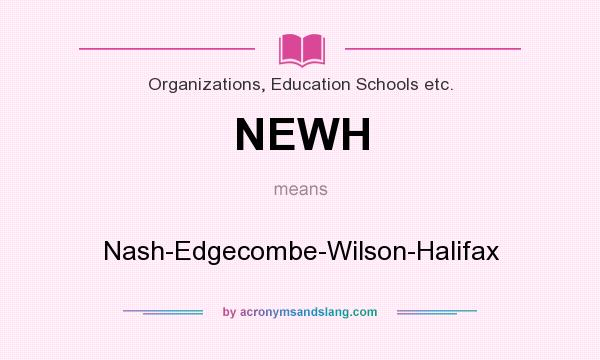 What does NEWH mean? It stands for Nash-Edgecombe-Wilson-Halifax