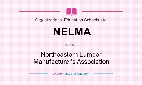 What does NELMA mean? It stands for Northeastern Lumber Manufacturer`s Association