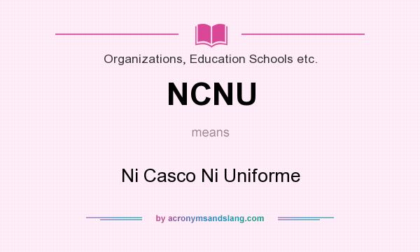 What does NCNU mean? It stands for Ni Casco Ni Uniforme