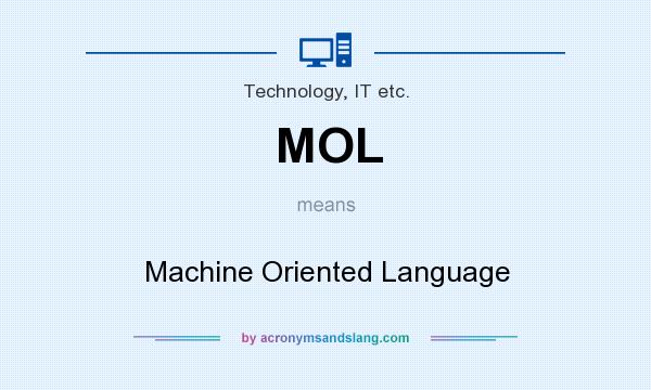 What does MOL mean? It stands for Machine Oriented Language