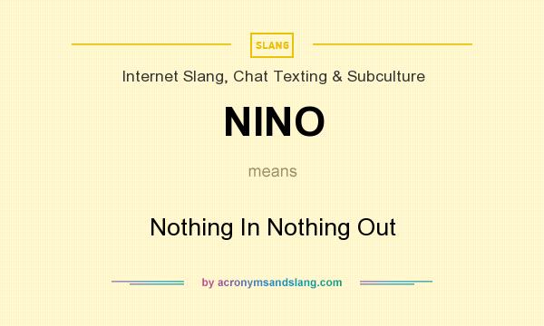 What does NINO mean? It stands for Nothing In Nothing Out