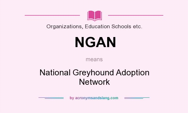 What does NGAN mean? It stands for National Greyhound Adoption Network