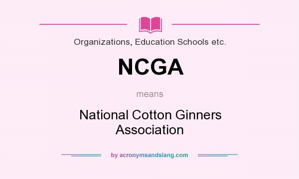 What does NCGA mean? It stands for National Cotton Ginners Association