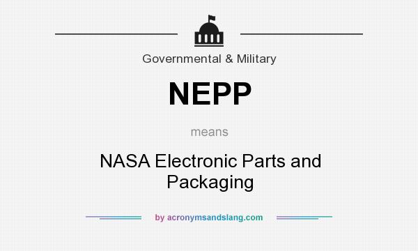 What does NEPP mean? It stands for NASA Electronic Parts and Packaging