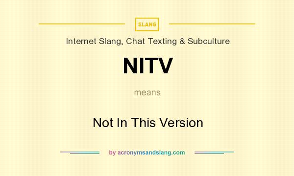 What does NITV mean? It stands for Not In This Version