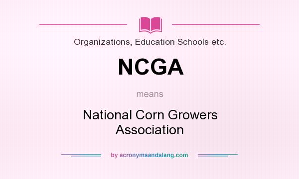 What does NCGA mean? It stands for National Corn Growers Association