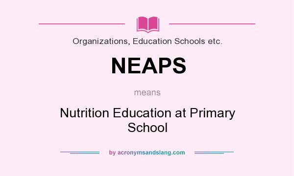 What does NEAPS mean? It stands for Nutrition Education at Primary School