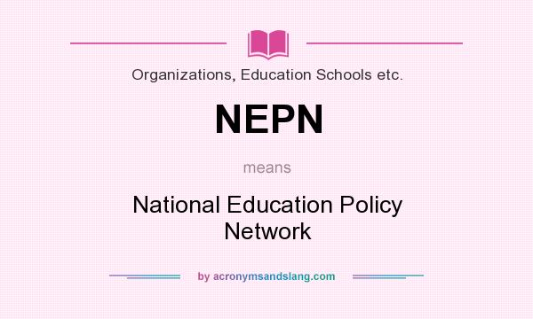 What does NEPN mean? It stands for National Education Policy Network