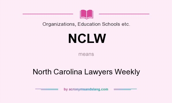 What does NCLW mean? It stands for North Carolina Lawyers Weekly