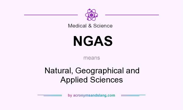 What does NGAS mean? It stands for Natural, Geographical and Applied Sciences
