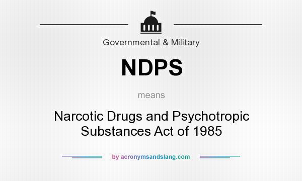 What does NDPS mean? It stands for Narcotic Drugs and Psychotropic Substances Act of 1985