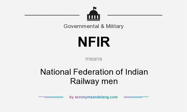 What does NFIR mean? It stands for National Federation of Indian Railway men