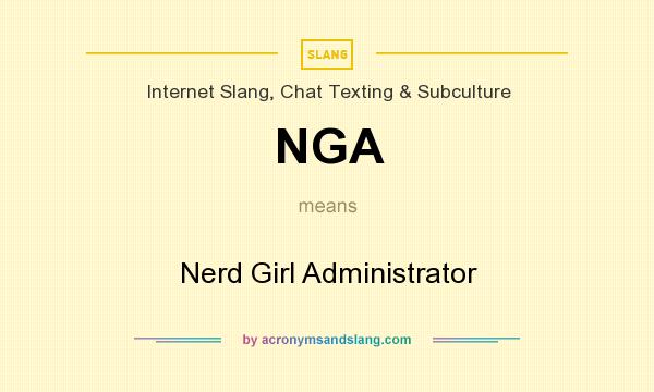 What does NGA mean? It stands for Nerd Girl Administrator
