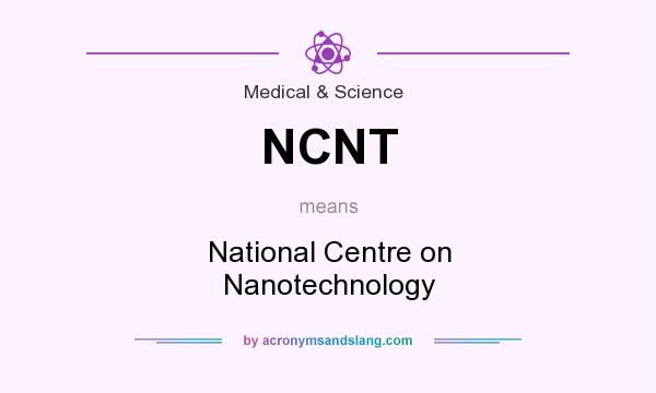 What does NCNT mean? It stands for National Centre on Nanotechnology
