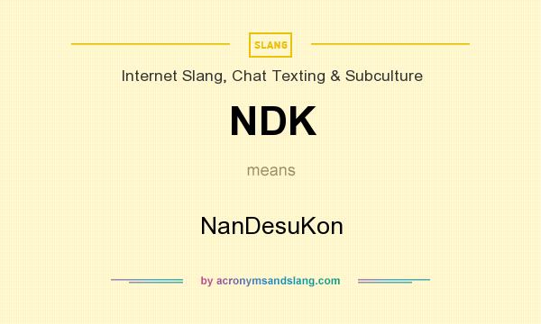 What does NDK mean? It stands for NanDesuKon